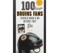 100 Things Bruins Fans Should Know & Do Before They Die