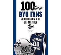 100 Things Byu Fans Should Know & Do Before They Die