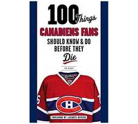 100 Things Canadiens Fans Should Know & Do Before They Die