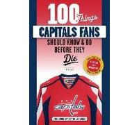 100 Things Capitals Fans Should Know & Do Before They Die