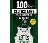 100 Things Celtics Fans Should Know & Do Before They Die