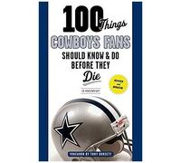 100 Things Cowboys Fans Should Know & Do Before They Die