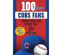 100 Things Cubs Fans Should Know & Do Before They Die