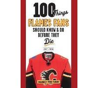 100 Things Flames Fans Should Know & Do Before They Die
