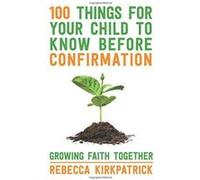 100 Things For Your Child To Know Before Confirmation: Growing Faith Together - [Version Originale] Inconnu (Auteur)