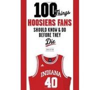 100 Things Hoosiers Fans Should Know & Do Before They Die - [Version Originale] Stan Sutton (Auteur)