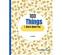 100 Things I Adore About You: A Guided Journal for Couples to Capture Memories, Moments and Reasons They Love Each Other