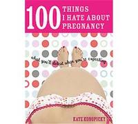 100 Things I Hate About Pregnancy Kate Konopicky (Auteur)