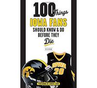 100 Things Iowa Fans Should Know & Do Before They Die