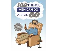 100 Things Men Can Do at Age 60: A Hilarious Gag Gift Book for Men Turning 60 - Funny, Sarcastic, and Completely Useless “Advice” for the Big 6-0