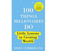 100 Things Millionaires Do: Little lessons in creating wealth