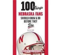 100 Things Nebraska Fans Should Know Do Before They Die by Sean Callahan Sean Callahan (Auteur)