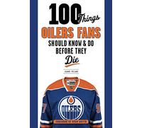 100 Things Oilers Fans Should Know & Do Before They Die