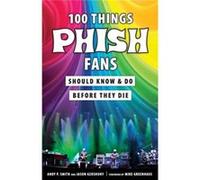 100 Things Phish Fans Should Know Do Before They Die by Jason Gershuny Jason Gershuny , Andy P Smith (Auteur)