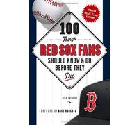 100 Things Red Sox Fans Should Know & Do Before They Die