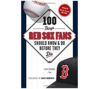 100 Things Red Sox Fans Should Know & Do Before They Die