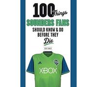 100 Things Sounders Fans Should Know & Do Before They Die