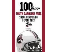 100 Things South Carolina Fans Should Know & Do Before They Die