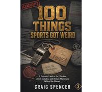 100 THINGS SPORTS GOT WEIRD: Forensic Look at the Glitches, Ghost Matches, and Broken Machinery Behind the Games