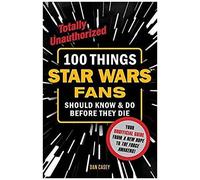 100 Things Star Wars Fans Should Know & Do Before They Die
