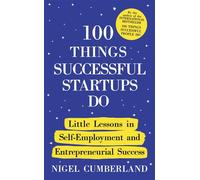 100 Things Successful Startups Do Little Lessons in Self-Employment and Entrepreneurial Success - Nigel Cumberland - John Murray Business - ebook (ePub) - Livre