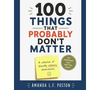 100 Things That Probably Don't Matter: A Collection of Absurdly Ordinary Observations