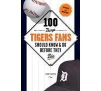 100 Things Tigers Fans Should Know & Do Before They Die