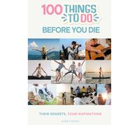 100 Things to Do Before You Die: Their Regrets, Your Inspirations