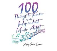 100 Things To Know As An Independent Music Artist