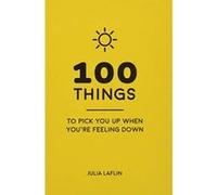 100 Things to Pick You Up When You're Feeling Down: Uplifting Quotes and Delightful Ideas to Make You Feel Good - [Version Originale] Inconnu (Auteur)