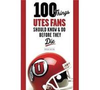 100 Things Utes Fans Should Know Do Before They Die by Patrick Sheltra Patrick Sheltra (Auteur)