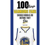 100 Things Warriors Fans Should Know & Do Before They Die