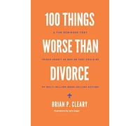 100 Things Worse Than Divorce: A Fun Reminder That Things Aren't As Bad As They Could Be