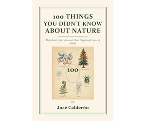 100 Things You Didn't Know About Nature: The planet is far stranger than they taught you at school
