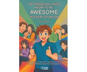 100 Things You Must Know to be Awesome in Every Situation: From Awkward to Awesome - Essential Life Hacks to Boost Confidence, Leadership, and Adaptability