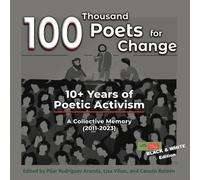 100 THOUSAND POETS FOR CHANGE: 10+ YEARS OF POETIC ACTIVISM - Black & White Edition: A Collective Memory (2011-2023)