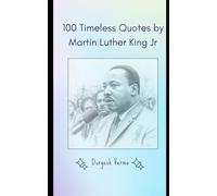 100 Timeless Quotes by Martin Luther King Jr.: Wisdom on Justice, Love, and Courage: Inspirational Sayings from the Civil Rights Icon to Inspire Change and Hope
