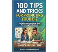 100 Tips and Tricks for Promoting Your Biz: Marketing and Promotional Ideas for Growing Your Business