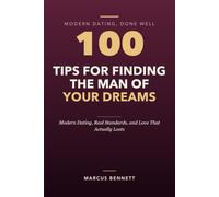 100 Tips for Finding the Man of Your Dreams: Modern Dating, Real Standards, and Love That Actually Lasts