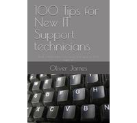 100 Tips for New IT Support technicians: Real world advice for your first year in tech support