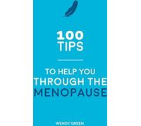 100 Tips to Help You Through the Menopause : Practical Advice for E Body, Wen