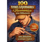 100 titres légendaires à l'harmonica pour débutants: Sans altérations ou techniques complexes
