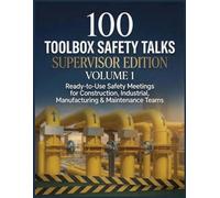 100 Toolbox Safety Talks for Supervisors - Supervisor Edition: Ready-to-Use Safety Meetings, Crew Discussions, Reflection Prompts, Leadership ... Learned from Industrial Incidents (2024-2026)