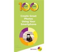 100 Top Tips Create Great Photos Using Your Smartphone by Nick Vandome Nick Vandome (Auteur)