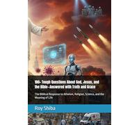 100+ Tough Questions About God, Jesus, and the Bible-Answered with Truth and Grace: The Biblical Response to Atheism, Religion, Science, and the Meaning of Life