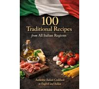 100 Traditional Italian Recipes from All Regions: Authentic Regional Dishes - 5 Classic Recipes from Each Italian Region | English & Italian Edition