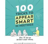 100 Tricks to Appear Smart in Meetings How to Get by Without Even Trying by Sarah Cooper Sarah Cooper (Auteur)