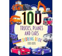 100 Trucks, Planes and Cars Coloring Book For Kids: This Big Book of Cars, Trucks, Bikes, Trains, Planes and Boats Coloring for kids Ages 3-7,4-8, Boys & Girls for toddler
