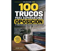 100 TRUCOS PARA SUPERAR UNA OPOSICIÓN: Y CÓMO APLICARLOS PARA CONSEGUIR PLAZA