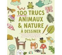 100 Trucs Animaux & Nature À Dessiner - Dessins Simples Et Captivants Pour Enfants Créatifs Dès 8 Ans
